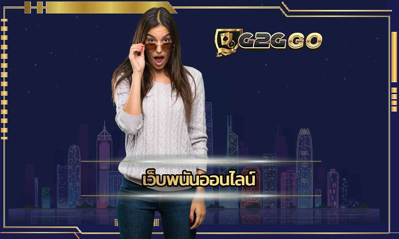 เว็บพนันออนไลน์ G2GGO เว็บตรง ระบบใหม่ ฝาก-ถอน อัตโนมัติ 24ชม.